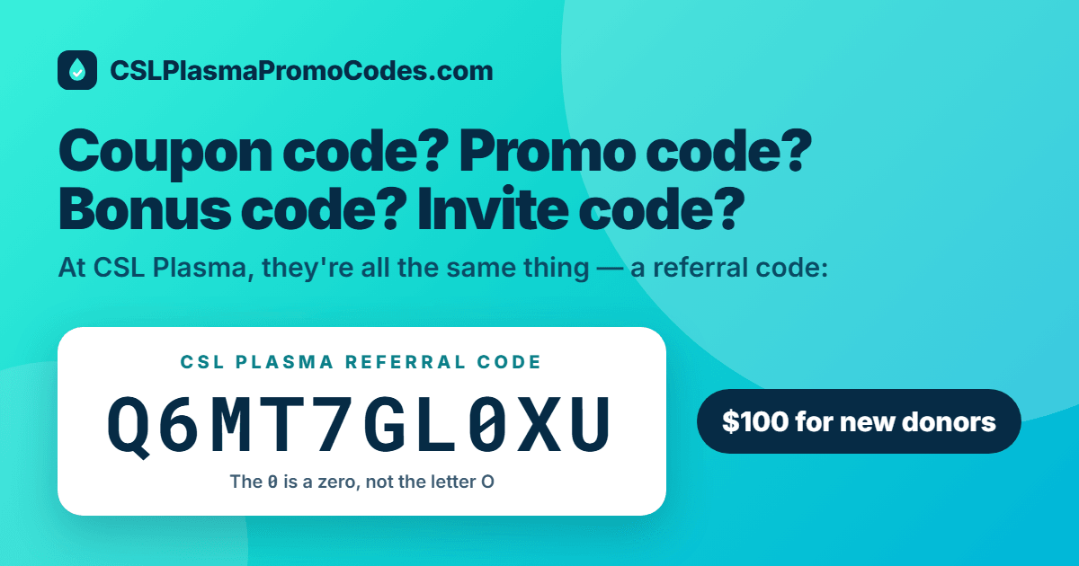CSL Plasma coupon code, bonus code and promo code all mean referral code Q6MT7GL0XU
