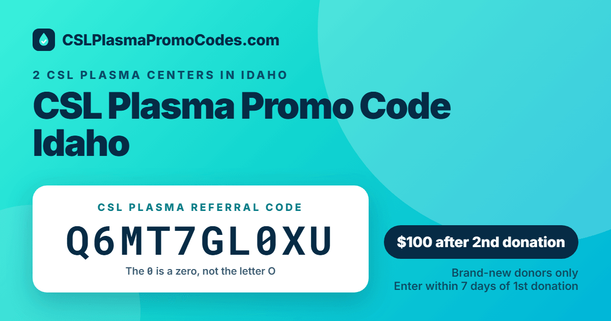 CSL Plasma promo code for Idaho: referral code Q6MT7GL0XU for a $100 new donor bonus