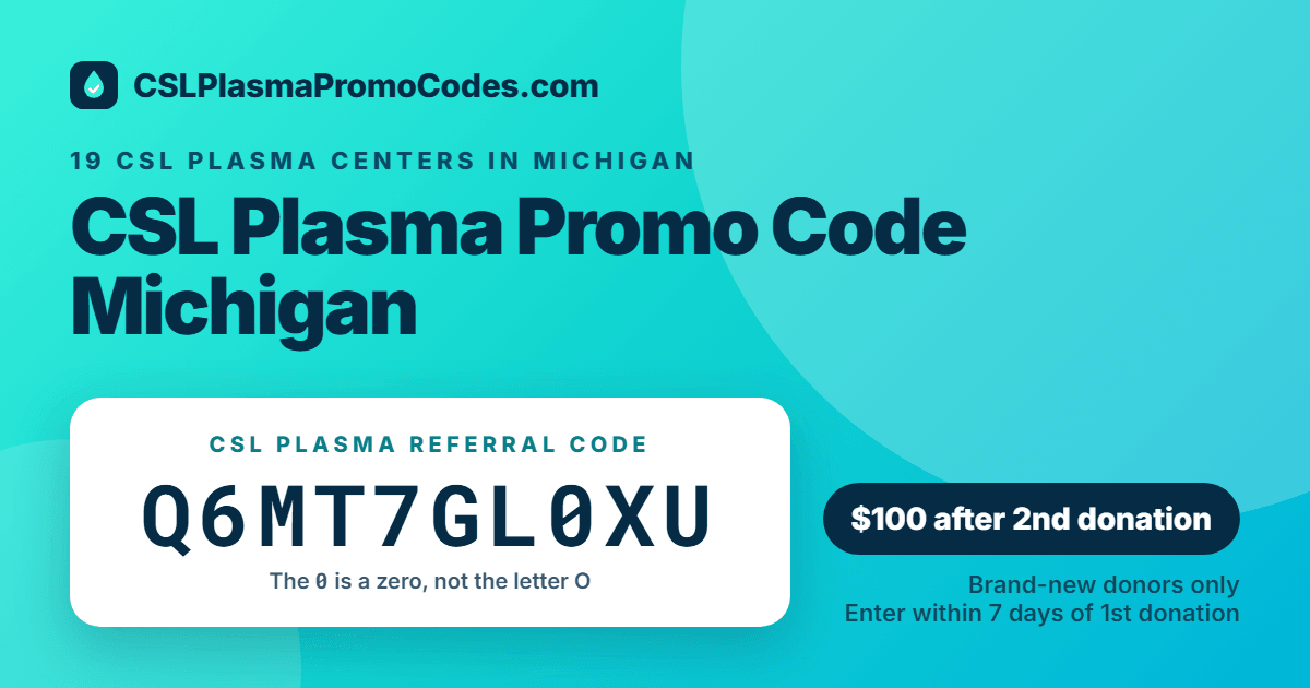 CSL Plasma promo code for Michigan: referral code Q6MT7GL0XU for a $100 new donor bonus