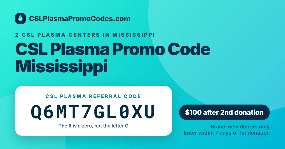 CSL Plasma promo code for Mississippi: referral code Q6MT7GL0XU for a $100 new donor bonus