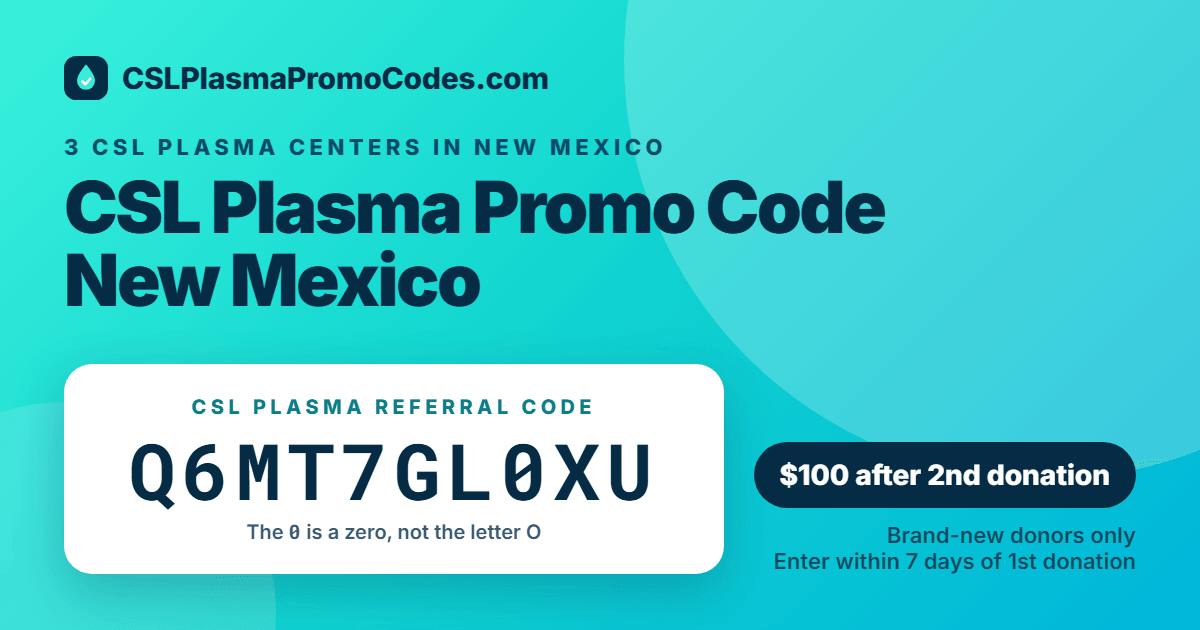 CSL Plasma promo code for New Mexico: referral code Q6MT7GL0XU for a $100 new donor bonus